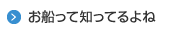 お船って知ってるよね