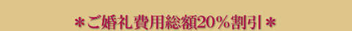 ご婚礼費用総額20%割引